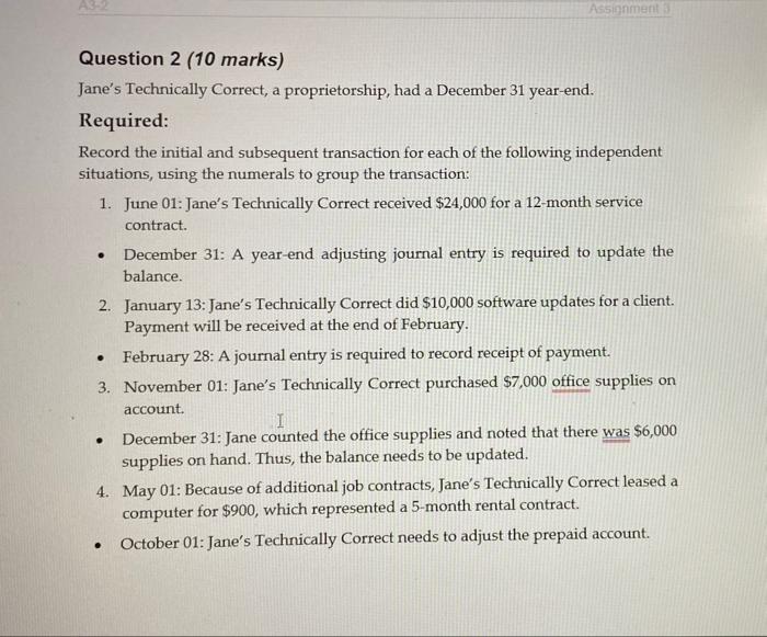  Please answer without any plagiarism. Assignments Question 2 (10 marks) Jane's