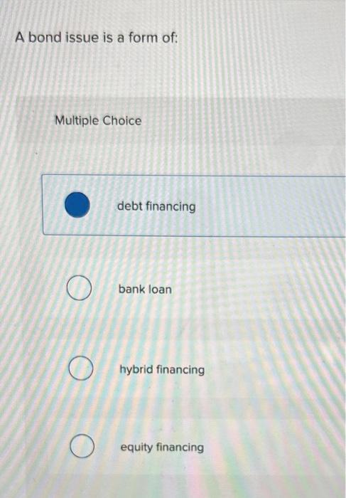 Hi is this the correct answer? A bond issue is a form