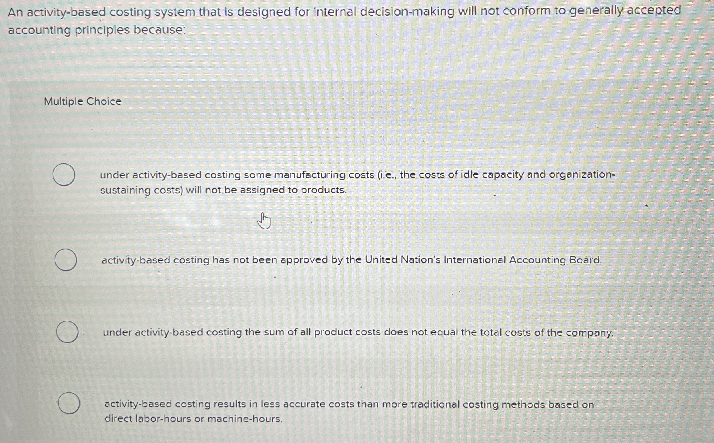  An activity-based costing system that is designed for internal decision-making will
