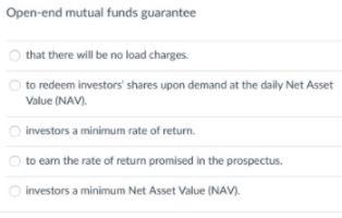  Open-end mutual funds guarantee that there will be no load charges.