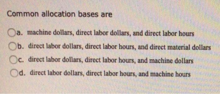 Common allocation bases are? Common allocation bases are Oa. machine dollars, direct