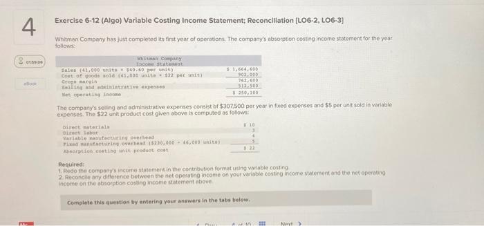 please help asap! thanks 4. Exercise 6-12 (Algo) Variable Costing Income Statement;