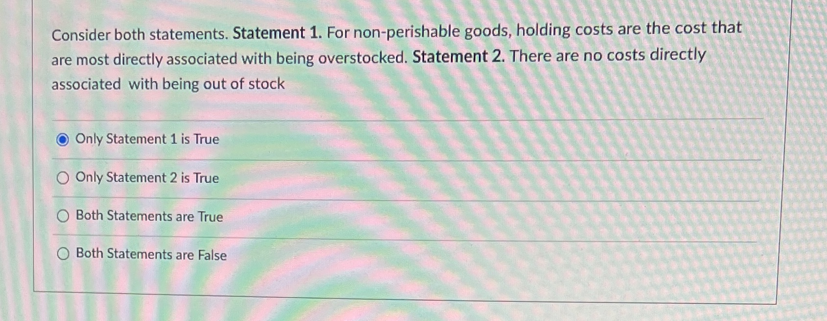 Consider both statements. Statement 1. For non-perishable goods, holding costs are