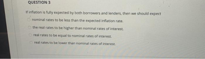  QUESTION 3 If inflation is fully expected by both borrowers and
