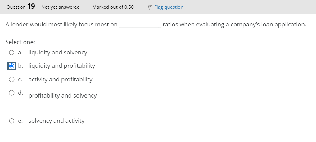  Question 19 A lender would most likely focus most on ratios