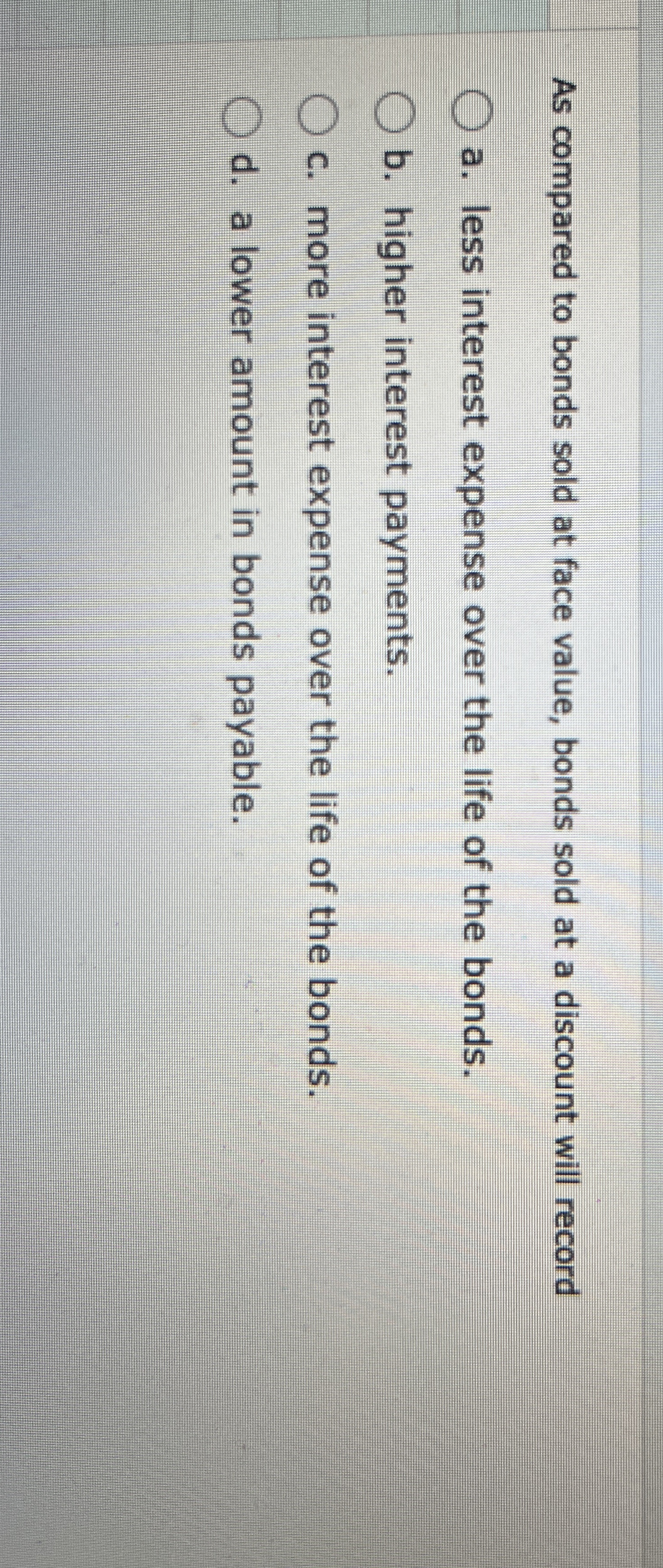  As compared to bonds sold at face value, bonds sold at