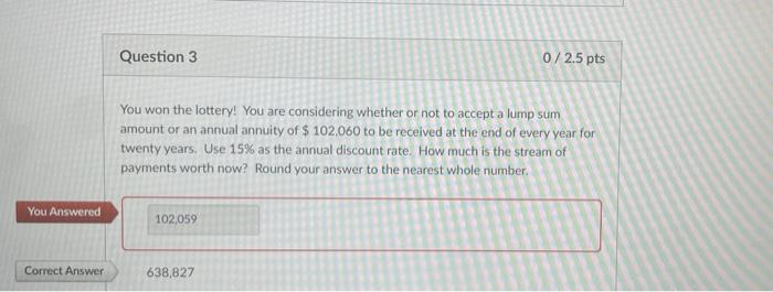 pls show work Question 3 0/2.5 pts You won the lottery! You
