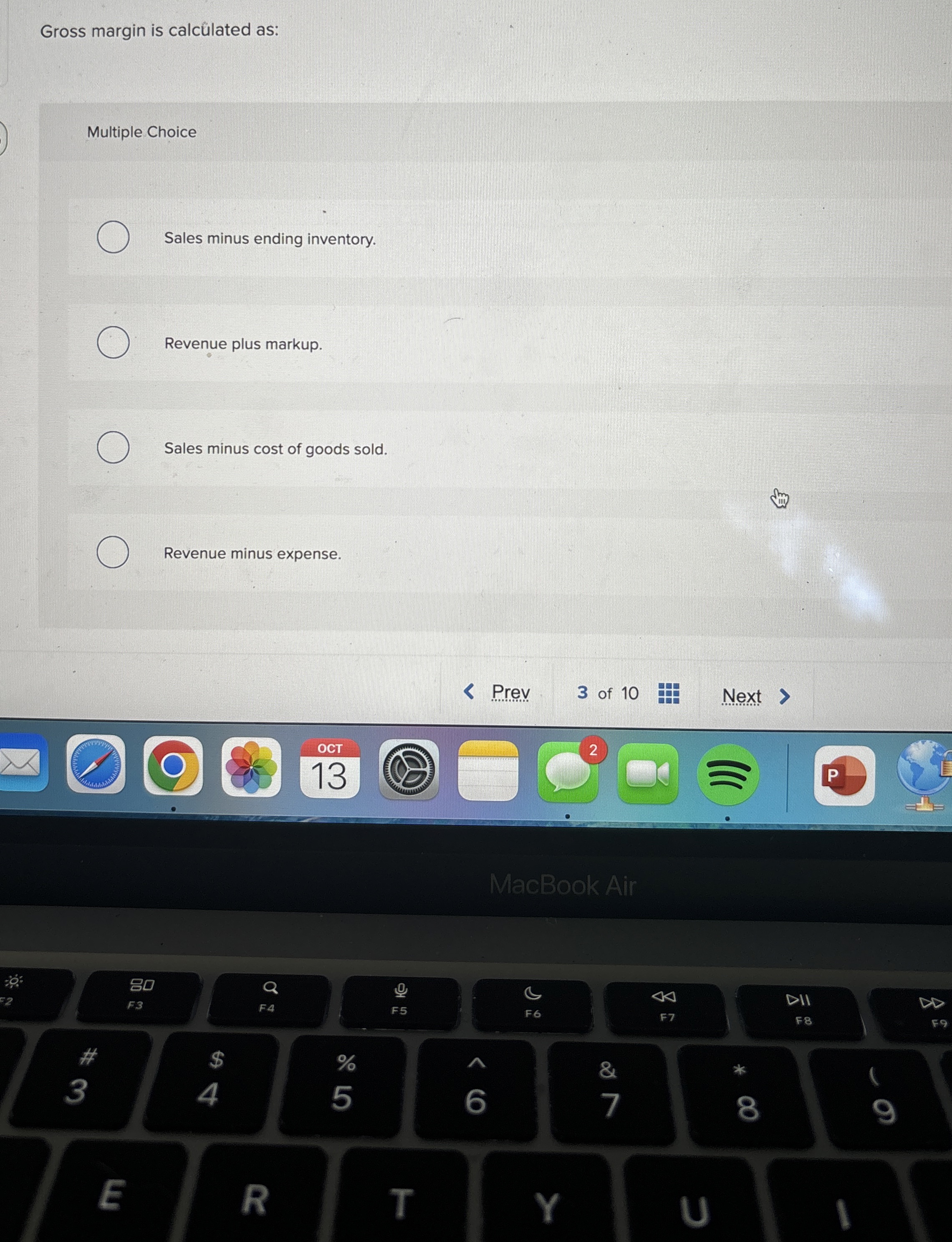  Gross margin is calclated as: Multiple Choice Sales minus ending inventory.