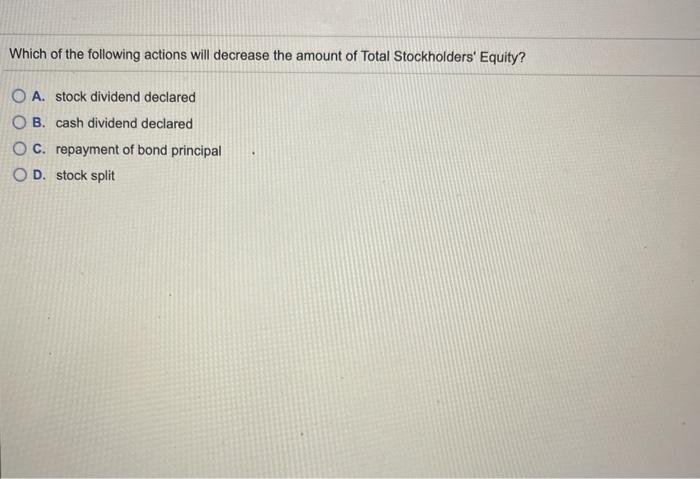  Which of the following actions will decrease the amount of Total