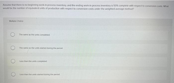ans this Assume that there is no beginning work-in-process inventory, and the