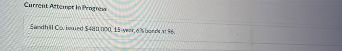 answer part b correctly Current Attempt in Progress Sandhill Co. issued $480,000,