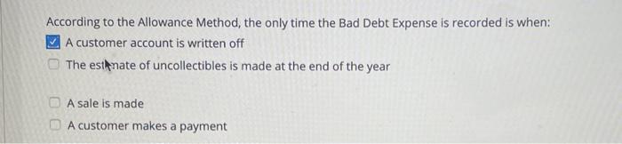  According to the Allowance Method, the only time the Bad Debt
