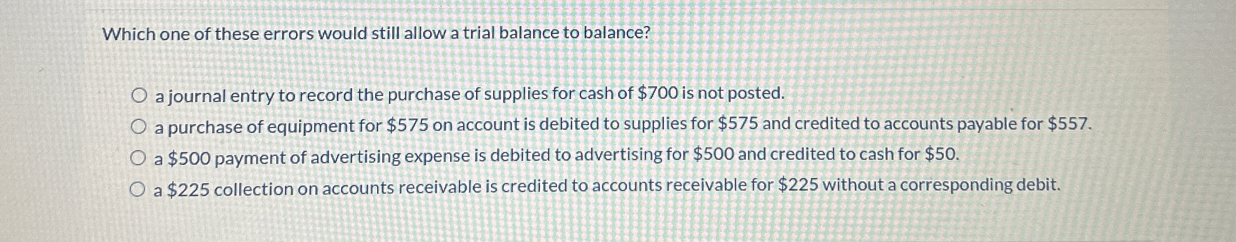  Which one of these errors would still allow a trial balance