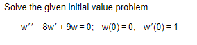 Solve the given initial value problem. w8w+9w=0;w(0)=0,w(0)=1