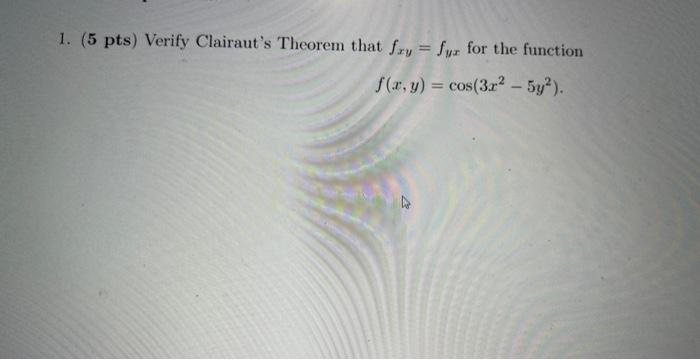 i need help eith this question 1. (5 pts) Verify Clairaut's Theorem