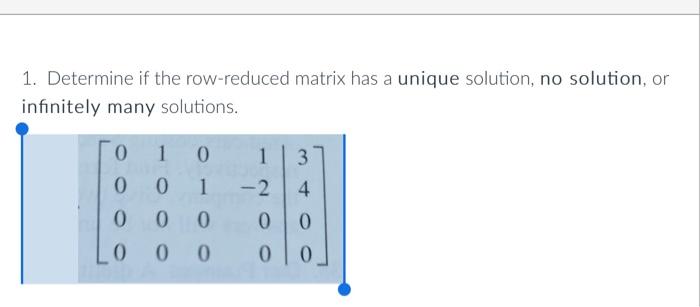  1. Determine if the row-reduced matrix has a unique solution, no
