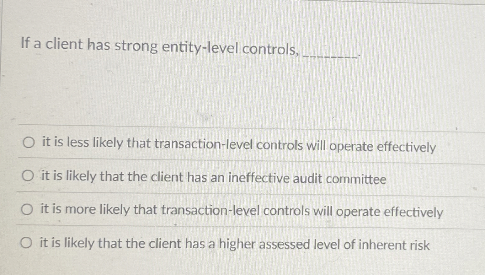  If a client has strong entity-level controls, it is less likely