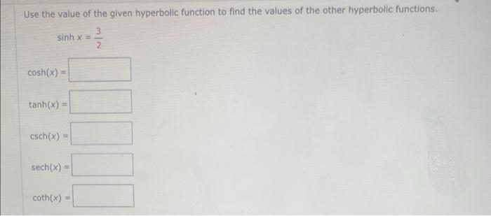  Use the value of the given hyperbolic function to find the