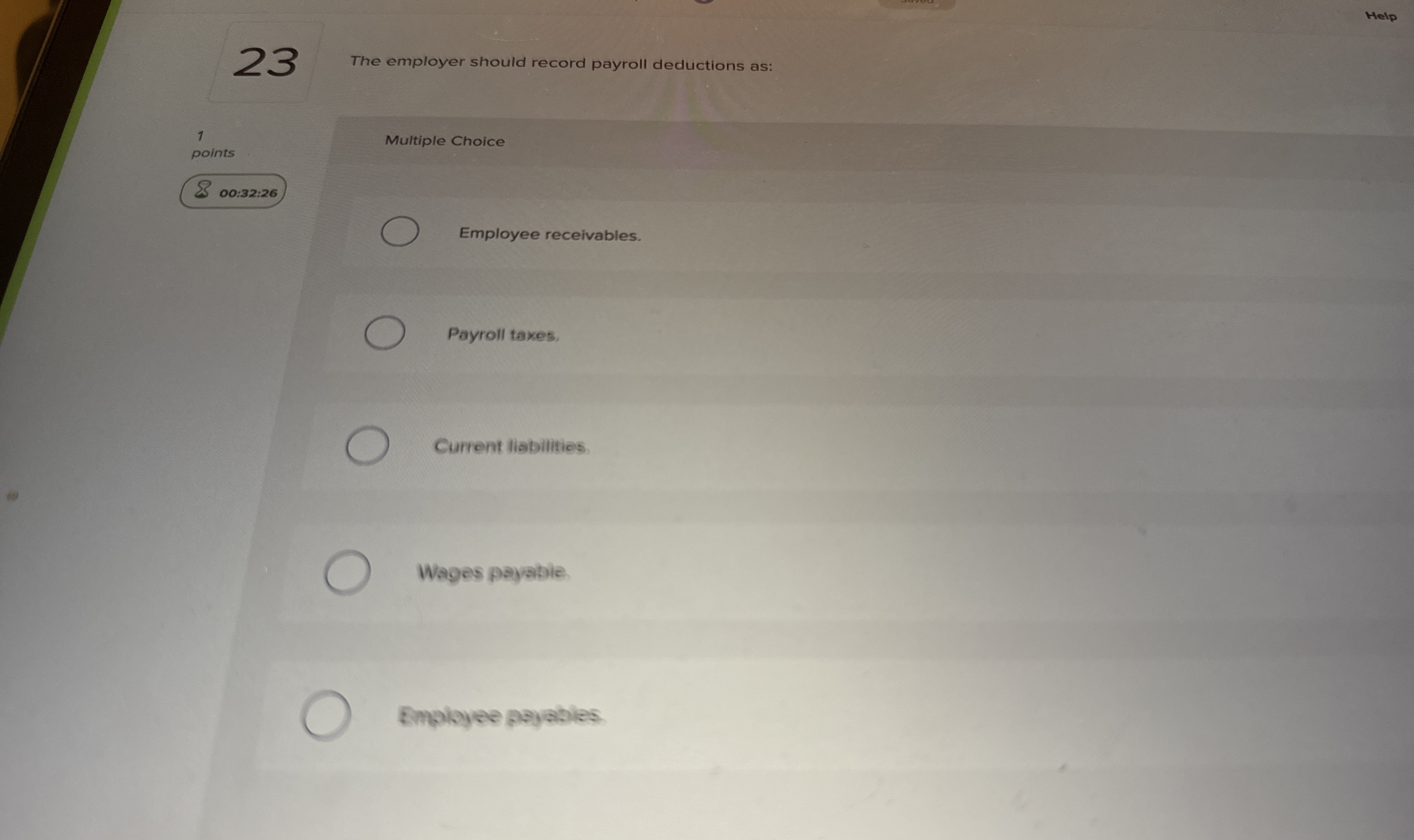  23 The employer should record payroll deductions as: Multiple Choice Employee