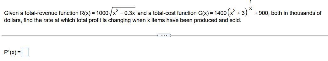 Given a total-revenue function R(x)=1000x20.3x and a total-cost function C(x)=1400(x2+3)3+900, both