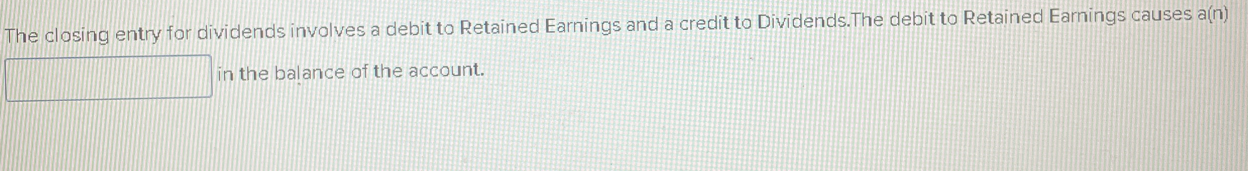  The closing entry for dividends involves a debit to Retained Earnings