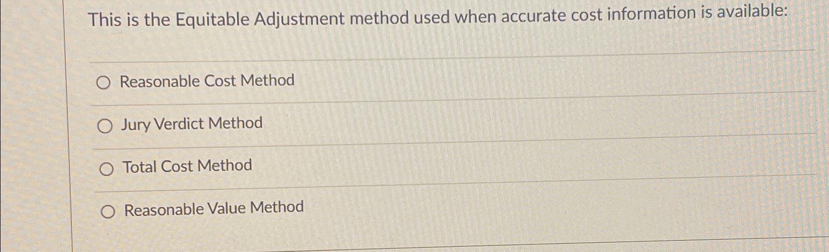  This is the Equitable Adjustment method used when accurate cost information