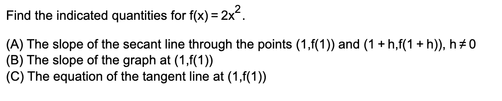 Q1 Q2 Find the indicated quantities for f(x)=2x2 (A) The slope of