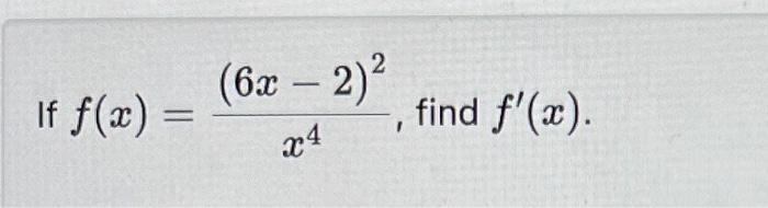 places if needed. Find f(x) if f(x)=(8x2)(5x2+8)4 f(x)=(8)(5x2+8)+(8x2)4(5x2+8)3(10x) Let f(x)=(9x29)3(3x2+6)3f(x)=3(9x29)2(18x)+(9x29)33(3x2+6)4(6x) f(x)=x4(6x2)2 Let