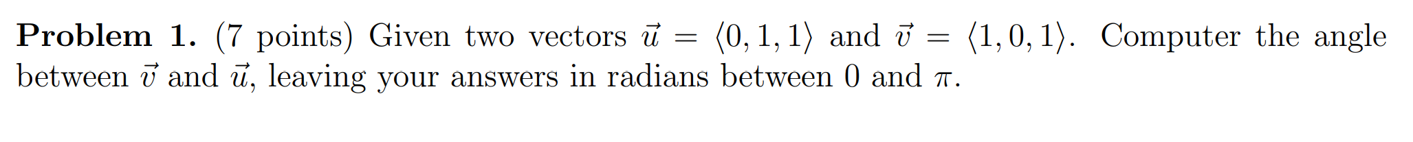 Problem 1. (7 points) Given two vectors u=0,1,1 and v=1,0,1. Computer