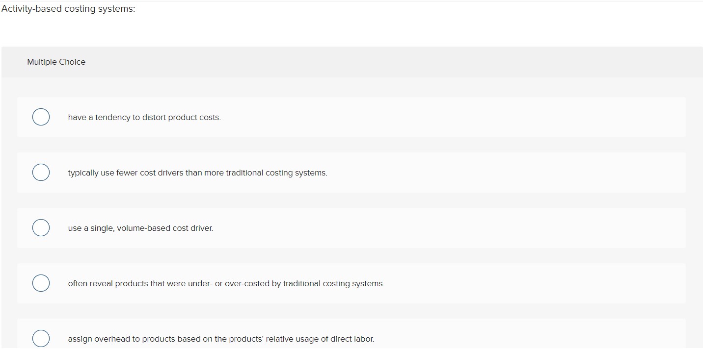  Activity-based costing systems: Multiple Choice have a tendency to distort product