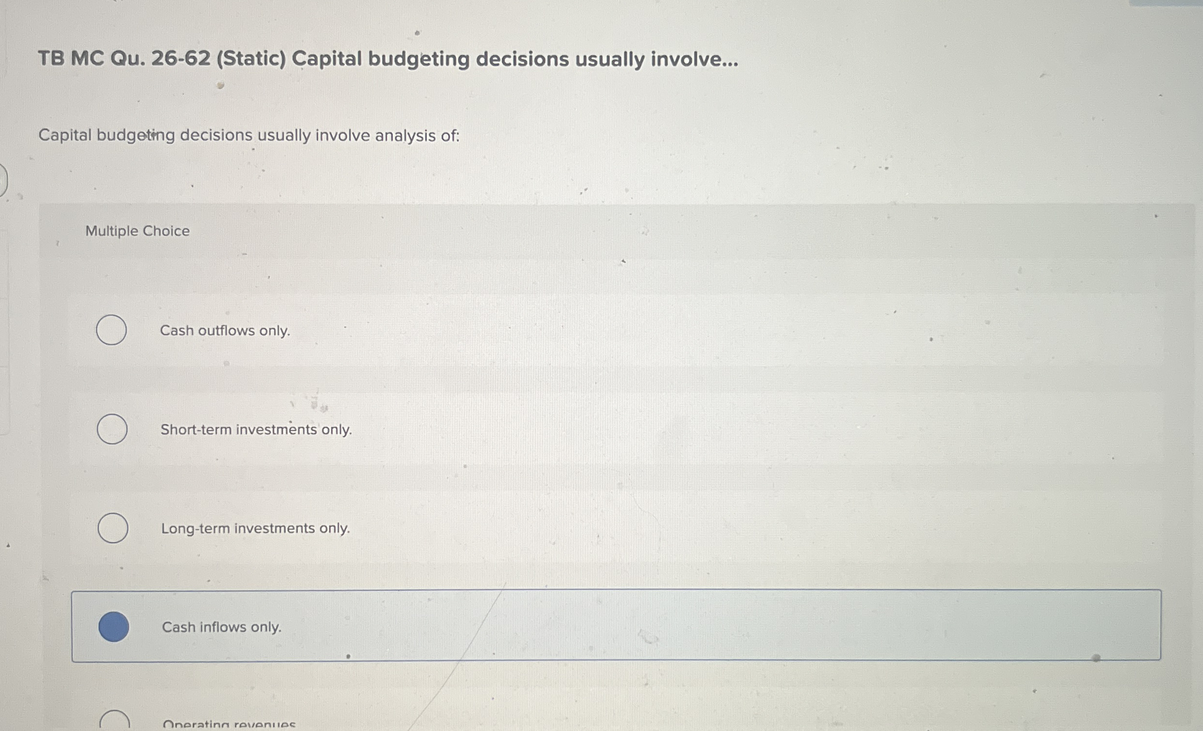  TB MC Qu.26-62(Static) Capital budgeting decisions usually involve... Capital budgeting decisions