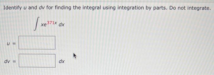  Identify u and dv for finding the integral using integration by