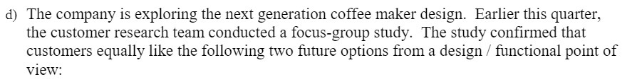  d) The company is exploring the next generation coffee maker design.