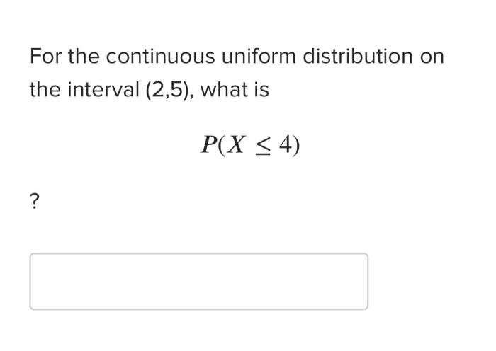 please show how you got the answer For the continuous uniform distribution
