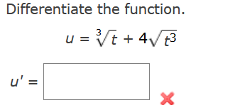 Differentiate the function. u=3t+4t3