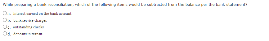 Question Content Area While preparing a bank reconciliation, which of the following