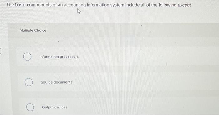 47 The basic components of an accounting information system include all of