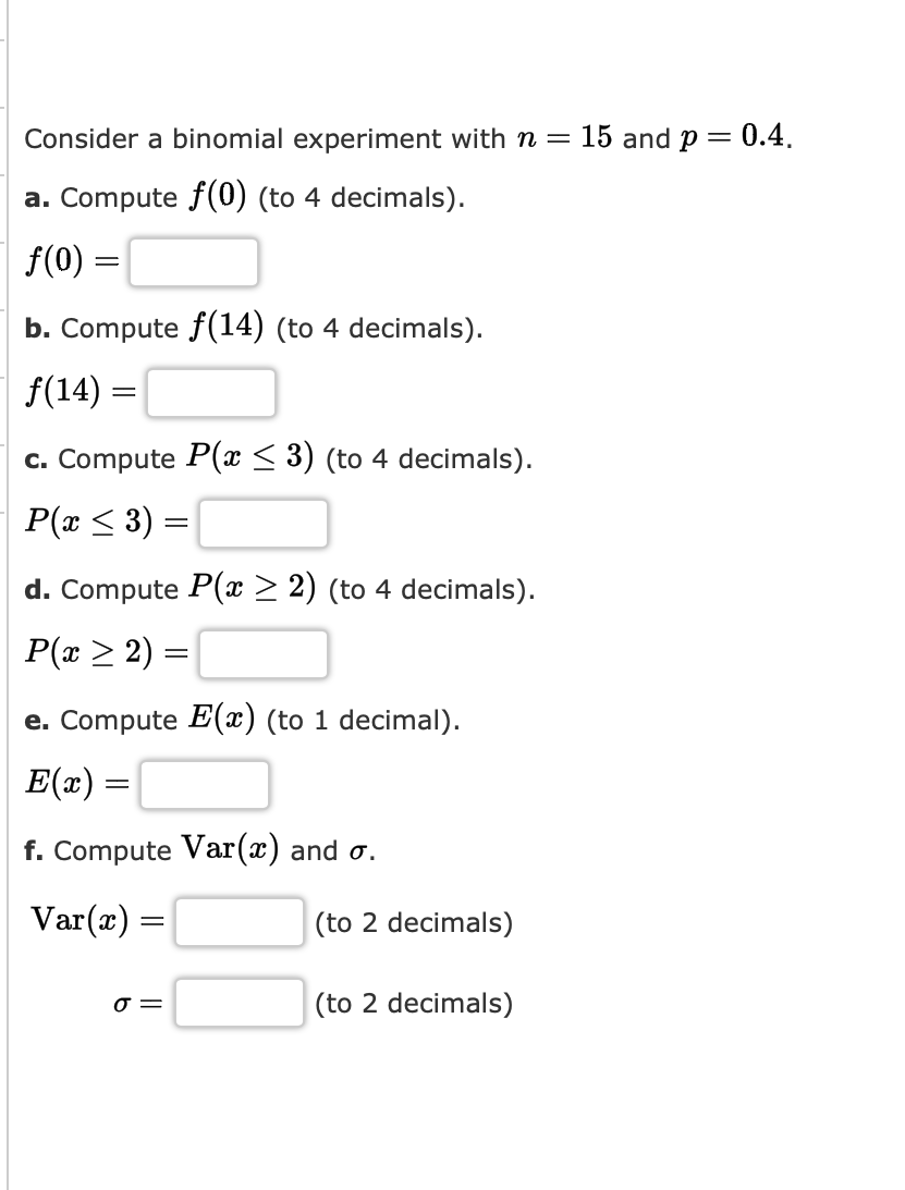  Consider a binomial experiment with n=15 and p=0.4. a. Compute f(0)