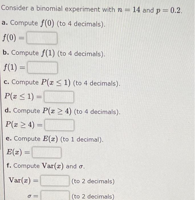  Consider a binomial experiment with n=14 and p=0.2. a. Compute f(0)