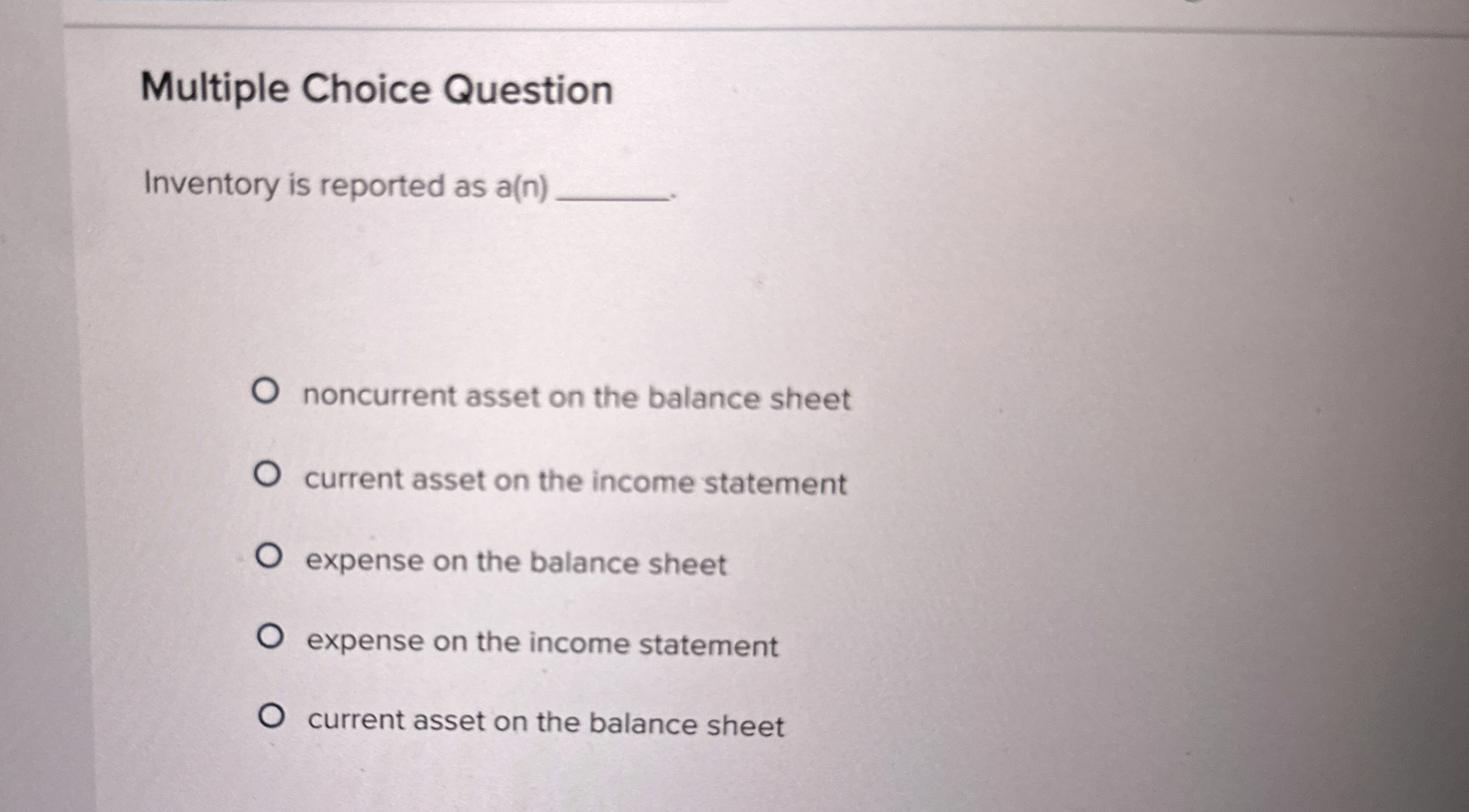  Multiple Choice Question Inventory is reported as a(n) noncurrent asset on