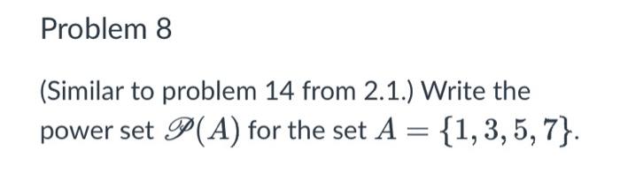  (Similar to problem 14 from 2.1.) Write the power set P(A)