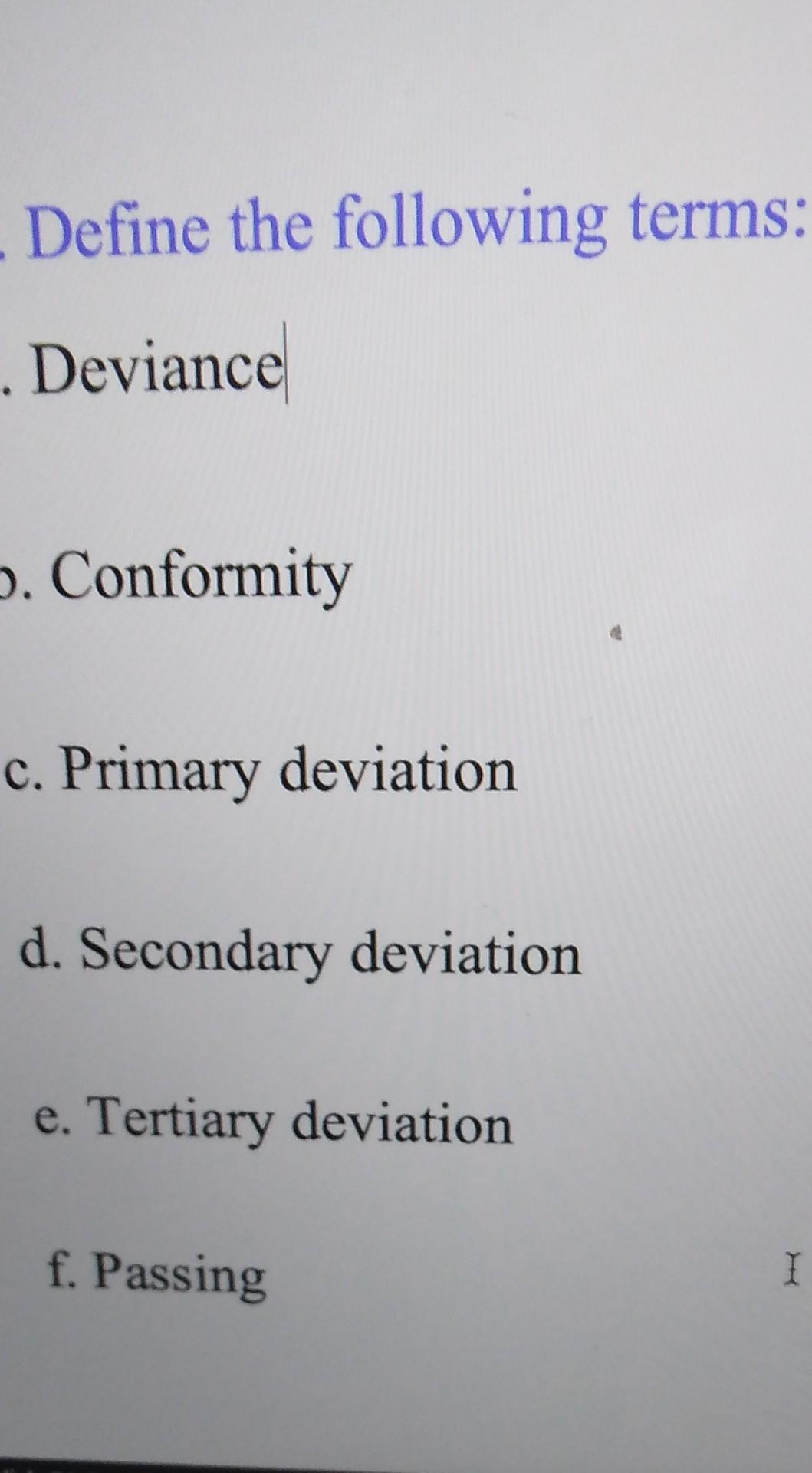 sociology Define the following terms: . Deviance . Conformity c. Primary