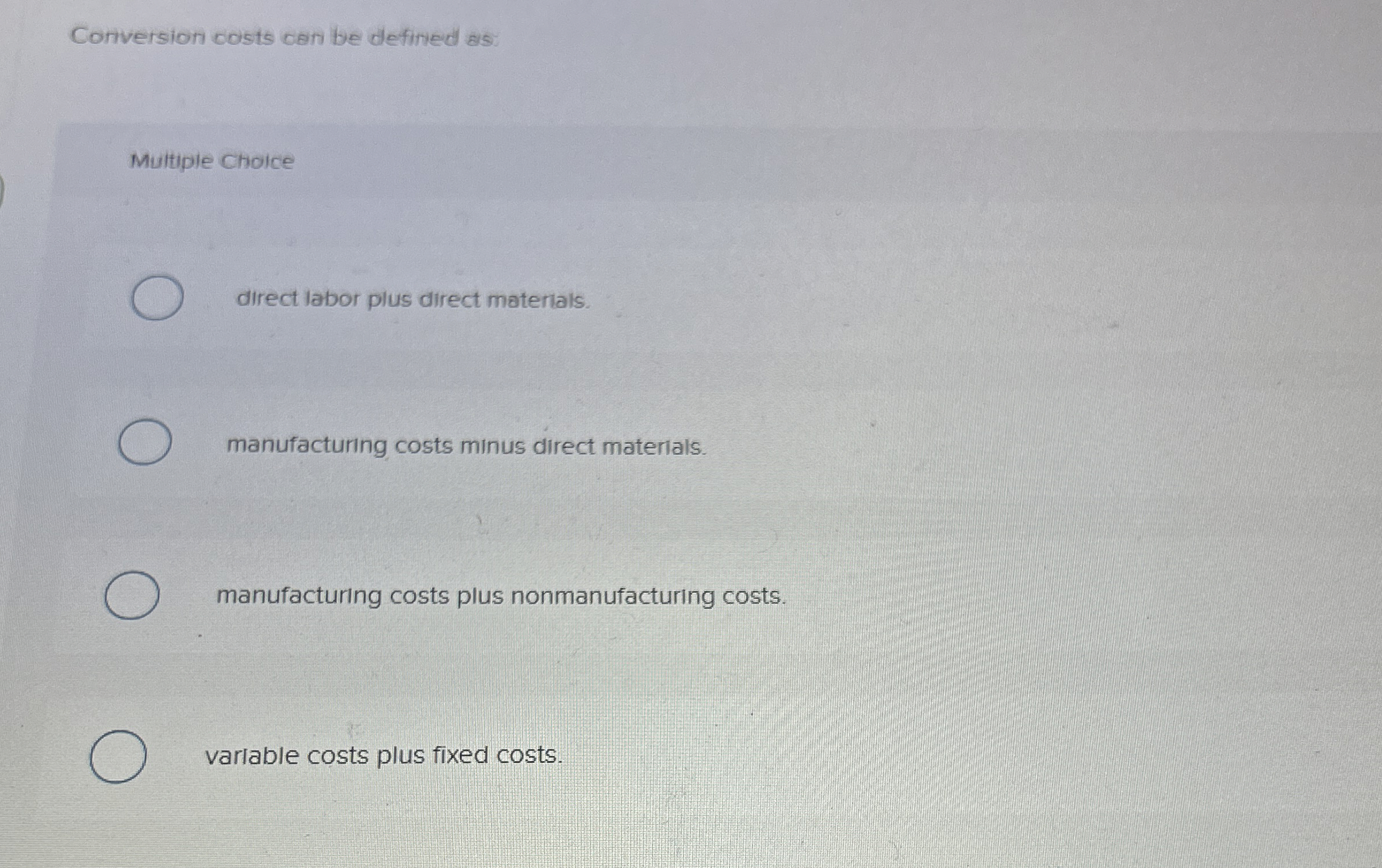  Conversion costs can be defined as: Multiple choice direct labor plus