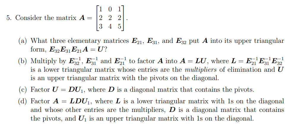 Consider the matrix A=123024125 (a) What three elementary matrices E21,E31, and