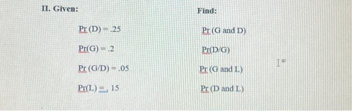 Find: II. Given: Find: Pr (D = 25 Pr (G and D)