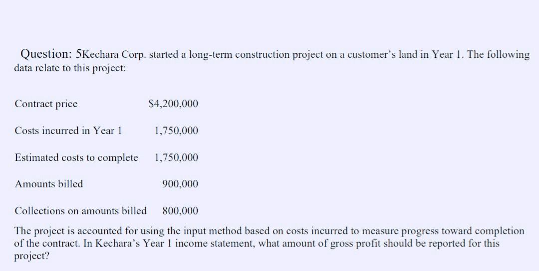 please Salve complete questions Question: 5Kechara Corp. started a long-term construction