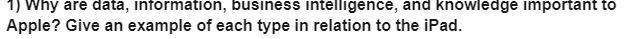 1) Why are data, information, business intelligence, and knowledge important to