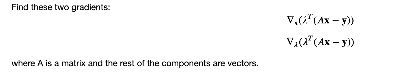  Find these two gradients: x(T(Axy))(T(Axy)) where A is a matrix and