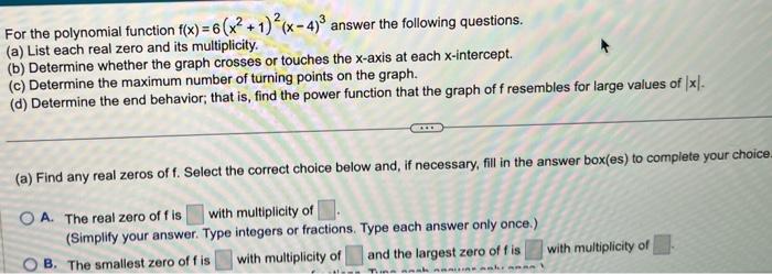 PLEASE HELP!!!! Thanks friends!!! For the polynomial function f(x)=6(x2+1)2(x4)3 answer the following