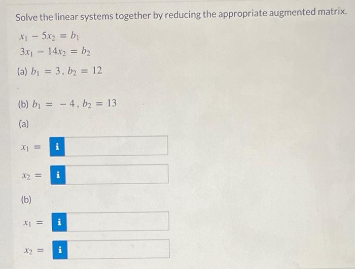  Solve the linear systems together by reducing the appropriate augmented matrix.